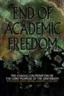 End of Academic Freedom : The Coming Obliteration of the Core Purpose of the University - Book