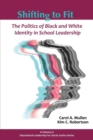 Shifting to Fit : The Politics of Black and White Identity in School Leadership - Book
