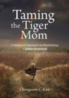 Taming the Tiger Mom : A Balanced Approach to Maximizing a Child's Potential - Book