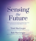 Sensing the Future : How to Tap Into Your Intuition and Read Signs From the Universe to Predict What's to Come - Book