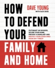 How to Defend Your Family and Home : Outsmart an Invader, Secure Your Home, Prevent a Burglary and Protect Your Loved Ones from Any Threat - Book