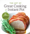 The Art of Great Cooking With Your Instant Pot : 80 Inspiring, Gluten-Free Recipes Made Easier, Faster and More Nutritious in Your Multi-Function Cooker - Book
