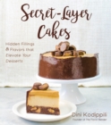 Secret-Layer Cakes : Hidden Fillings and Flavors that Elevate Your Desserts - Book