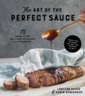 The Art of the Perfect Sauce : 75 Recipes to Take Your Dishes From Ordinary to Extraordinary - Book