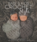 Baby & Kids Crochet Style : 30 Patterns for Stunning Heirloom Keepsakes, Adorable Nursery DeCOR and Boutique-Quality Accessories - Book