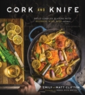 Cork and Knife : Build Complex Flavors with Bourbon, Wine, Beer and More - Book