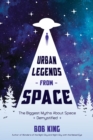 Urban Legends from Space : The Biggest Myths About Space Demystified - Book