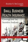 Small Business Health Insurance : Coverage and Tax Incentive Analyses - eBook