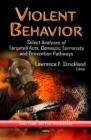 Violent Behavior : Select Analyses of Targeted Acts, Domestic Terrorists & Prevention Pathways - Book