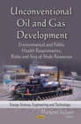 Unconventional Oil and Gas Development : Environmental and Public Health Requirements, Risks and Size of Shale Resources - eBook