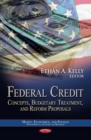 Federal Credit : Concepts, Budgetary Treatment, and Reform Proposals - eBook