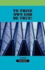 To Thine Own God Be True! - Book