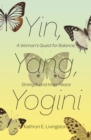 Yin, Yang, Yogini : A Woman's Quest for Balance, Strength and Inner Peace - Book