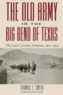 The Old Army in the Big Bend of Texas : The Last Cavalry Frontier, 1911-1921 - Book