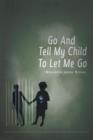 Go and Tell My Child to Let Me Go - Book
