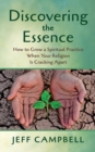 Discovering the Essence : How to Grow a Spiritual Practice When Your Religion Is Cracking Apart - Book