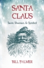 Santa Claus : Saint, Shaman, & Symbol: Santa Claus - Book