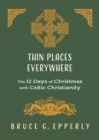 Thin Places Everywhere : The 12 Days of Christmas with Celtic Christianity - Book