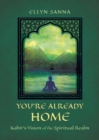 You're Already Home : Kab?r's Vision of the Spiritual Realm - Book