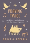 Praying Twice : The 12 Days of Christmas with Carols and Hymns - Book