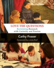Love the Questions : Reclaiming Research with Curiosity and Passion - Book