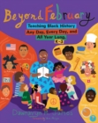 Beyond February : Teaching Black History Any Day, Every Day, and All Year Long, K-3 - Book