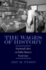 The Wages of History : Emotional Labor on Public History's Front Lines - Book