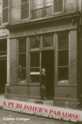 A Publisher's Paradise : Expatriate Literary Culture in Paris, 1890-1960 - Book