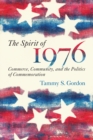 The Spirit of 1976 : Commerce, Community, and the Politics of Commemoration - Book