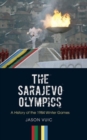 The Sarajevo Olympics : A History of the 1984 Winter Games - Book