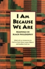 I Am Because We Are : Readings in Africana Philosophy - Book