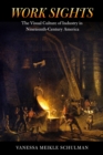 Work Sights : The Visual Culture of Industry in Nineteenth-Century America - Book