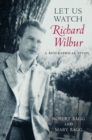 Let Us Watch Richard Wilbur : A Biographical Study - Book