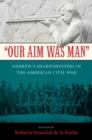 Our Aim Was Man : Andrew's Sharpshooters in the American Civil War - Book