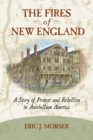 The Fires of New England : A Story of Protest and Rebellion in Antebellum America - Book