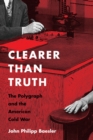 Clearer Than Truth : The Polygraph and the American Cold War - Book