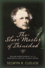 The Slave Master of Trinidad : William Hardin Burnley and the Nineteenth-Century Atlantic World - Book