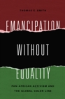 Emancipation without Equality : Pan-African Activism and the Global Color Line - Book
