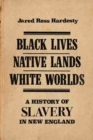 Black Lives, Native Lands, White Worlds : A History of Slavery in New England - Book