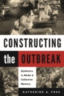 Constructing the Outbreak : Epidemics in Media and Collective Memory - Book