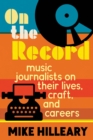 On the Record : Music Journalists on Their Lives, Craft, and Careers - Book