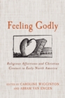 Feeling Godly : Religious Affections and Christian Contact in Early North America - Book