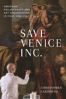 Save Venice Inc. : American Philanthropy and Art Conservation in Italy, 1966-2021 - Book