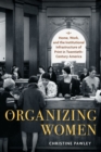 Organizing Women : Home, Work, and the Institutional Infrastructure of Print in Twentieth-Century America - Book