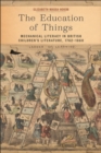 The Education of Things : Mechanical Literacy in British Children's Literature, 1762–1860 - Book