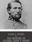 The Memoirs of Colonel John S. Mosby - eBook