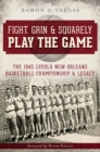 Fight, Grin & Squarely Play the Game : The 1945 Loyola New Orleans Basketball Championship & Legacy - eBook