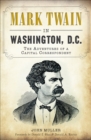 Mark Twain in Washington, D.C. : The Adventures of a Capital Correspondent - eBook