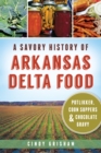 A Savory History of Arkansas Delta Food: Potlikker, Coon Suppers & Chocolate Gravy - eBook