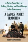 A Caines Family Tradition : A Native Son's Story of Fishing, Hunting and Duck Decoys in the Lowcountry - eBook